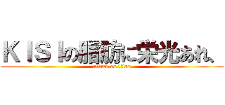 ＫＩＳＩの脂肪に栄光あれ、 (attack on titan)