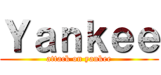 Ｙａｎｋｅｅ (attack on yankee)