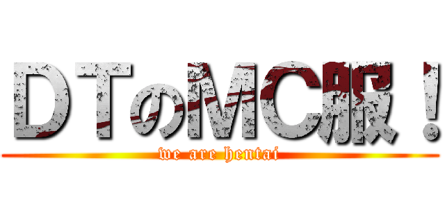 ＤＴのＭＣ服！ (we are hentai)