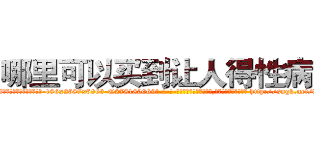 哪里可以买到让人得性病药 (哪里可以买到让人得性病药【电-186x2687x6963-Q278180069元-吉-药-业】我们做的是长期生意,靠的是老客户长期支持 http://sngk.net/fBiRyH
)
