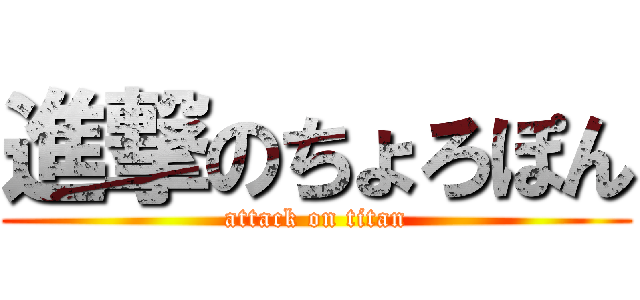 進撃のちょろぽん (attack on titan)