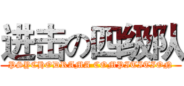进击の四级队 (PSYCHODRAMA COMPITITION)
