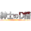 紳士のＤ槽 (◢▆▅▄▃崩╰(〒皿〒)╯潰▃▄▅▇◣ )