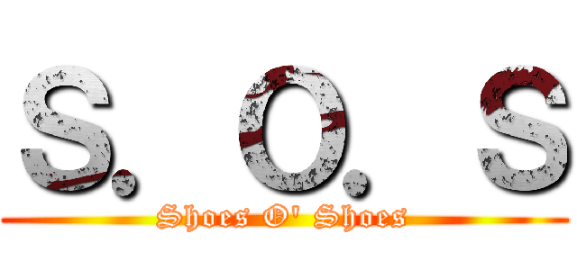 Ｓ．Ｏ．Ｓ (Shoes O' Shoes)