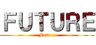 ＦＵＴＵＲＥ (Future)
