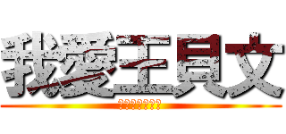 我愛王貝文 (私は王が大好き)
