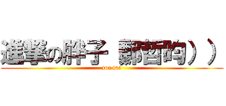 進撃の胖子（鄭哲昀）） (too fat)