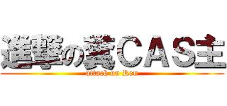進撃の糞ＣＡＳ主 (attack on Ren)
