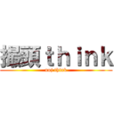 撮頭ｔｈｉｎｋ (noj think)