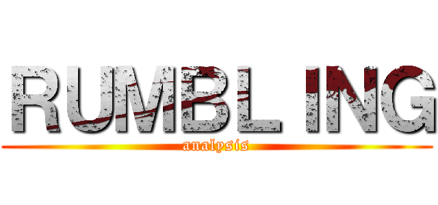 ＲＵＭＢＬＩＮＧ (analysis)
