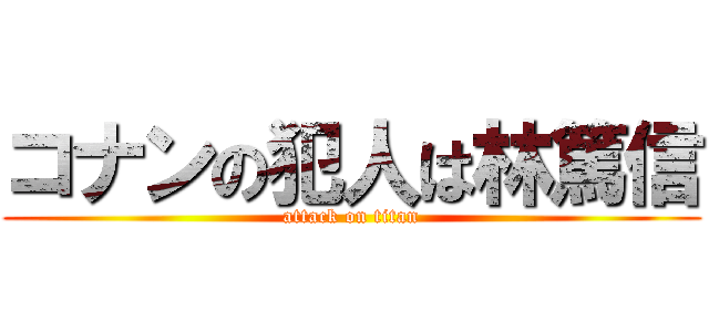 コナンの犯人は林篤信 (attack on titan)