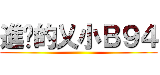 進擊的乂小Ｂ９４ ()