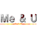 Ｍｅ ＆ Ｕ (Me & U)
