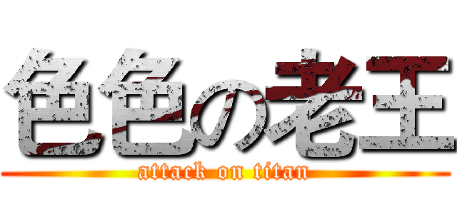 色色の老王 (attack on titan)