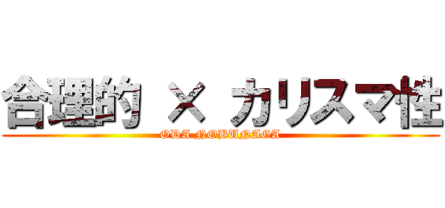 合理的 × カリスマ性 (ODA NOBUNAGA)