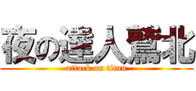 夜の達人鷲北 (attack on titan)