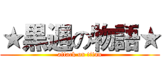 ★黒週の物語★ (attack on titan)