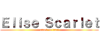 Ｅｌｉｓｅ Ｓｃａｒｌｅｔ (attack on titan)