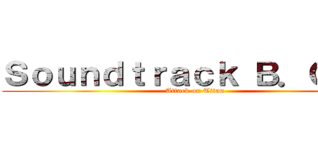 Ｓｏｕｎｄｔｒａｃｋ Ｂ．Ｇ．Ｍ (Attack on Titan)