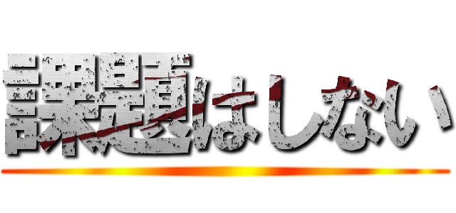 課題はしない ()