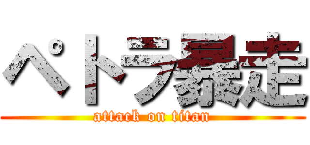 ペトラ暴走 (attack on titan)