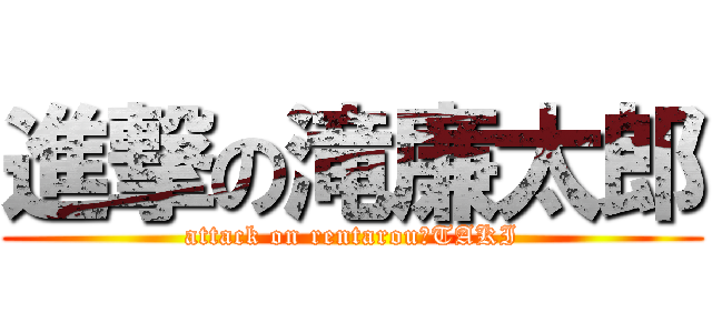 進撃の滝廉太郎 (attack on rentarouーTAKI)