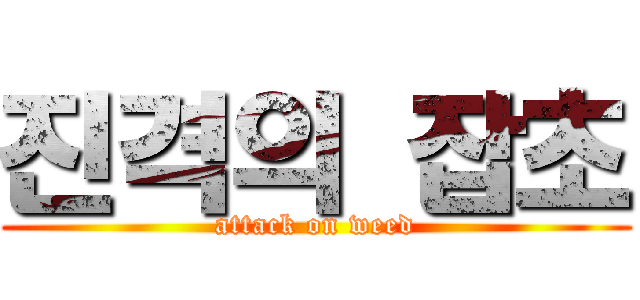 진격의 잡초 (attack on weed)