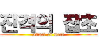 진격의 잡초 (attack on weed)