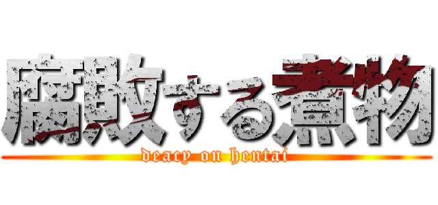 腐敗する煮物 (deacy on hentai)