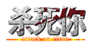 杀死你 (attack on titan)