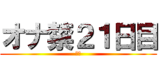 オナ禁２１日目 (禁欲)