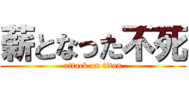 薪となった不死 (attack on titan)