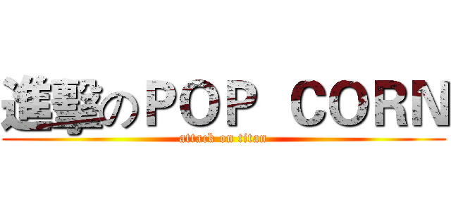 進擊のＰＯＰ  ＣＯＲＮ (attack on titan)