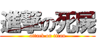 進撃の死屍 (attack on titan)