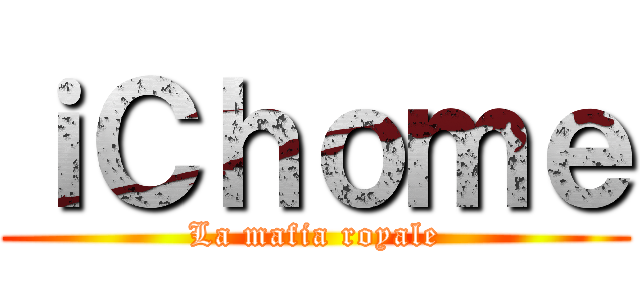 ｉＣｈｏｍｅ (La mafia royale)
