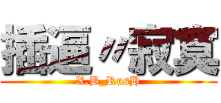 插逼〃寂寞 (X.B_RusH)