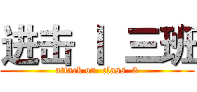 进击 丨  三班 (attack on  class  3)
