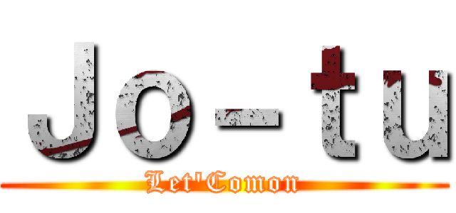 Ｊｏ－ｔｕ (Let'Comon)