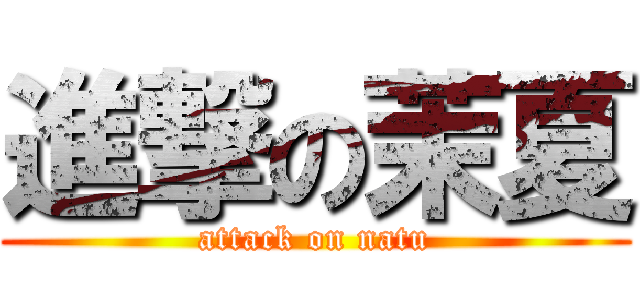 進撃の茉夏 (attack on natu)