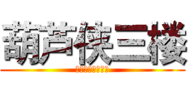 葫芦侠三楼 (因为掉渣→所以帅)