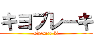 キヨブレーキ (kiyobure-ki)