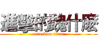 進擊的魏什麽 (attack on titan)