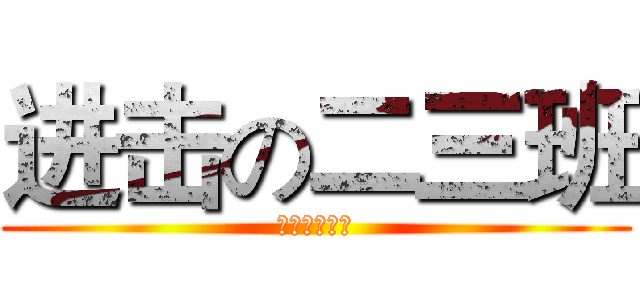 进击の二三班 (此处亦可修改)