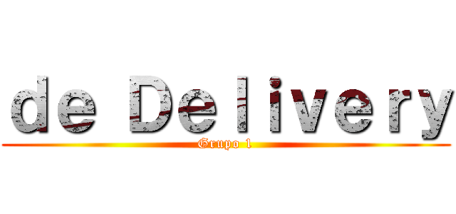 ｄｅ Ｄｅｌｉｖｅｒｙ (Grupo 1)