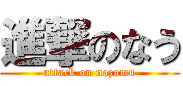 進撃のなう (attack on nozomu)