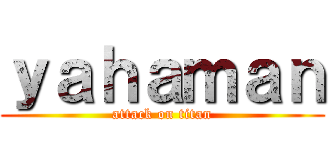 ｙａｈａｍａｎ (attack on titan)