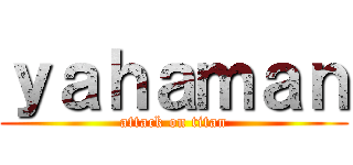 ｙａｈａｍａｎ (attack on titan)