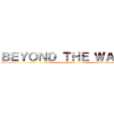 ＢＥＹＯＮＤ ＴＨＥ ＷＡＬＬＳ (Roblox)