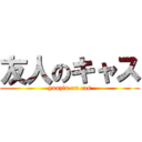 友人のキャス (yuuzin on cas)