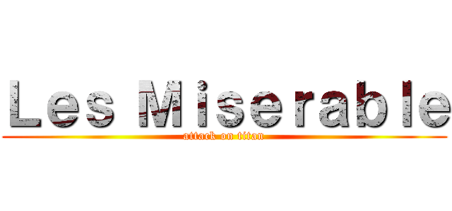 Ｌｅｓ Ｍｉｓｅｒａｂｌｅ (attack on titan)